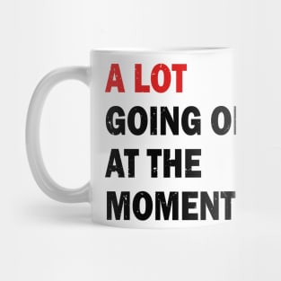 A Lot Going On At The Moment Mug